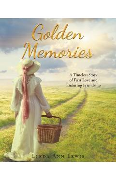 Coperta cărții 'Golden Memories: A Timeless Story of First Love and Enduring Friendship - Linda Ann Lewis'