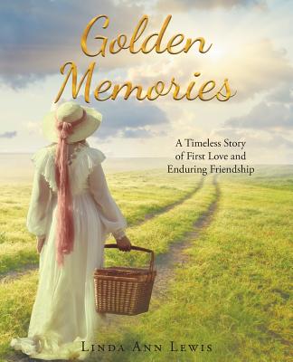 Golden Memories: A Timeless Story of First Love and Enduring Friendship - Linda Ann Lewis