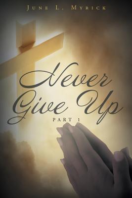Never Give Up: Part 1 - June L. Myrick
