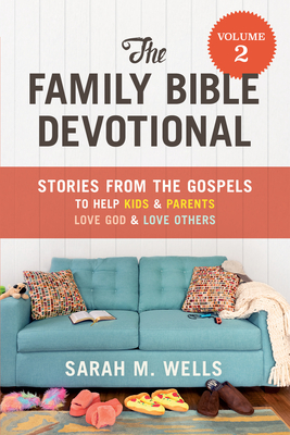 The Family Bible Devotional, Volume 2: Stories from the Gospels to Help Kids and Parents Love God and Love Others - Sarah M. Wells