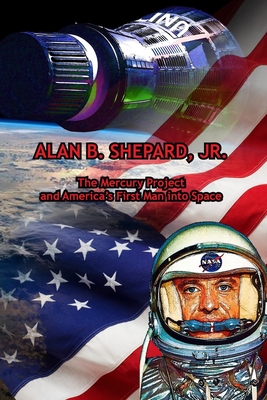 Alan B. Shepard, Jr.: The Mercury Project and America's First Man into Space - Annie Laura Smith