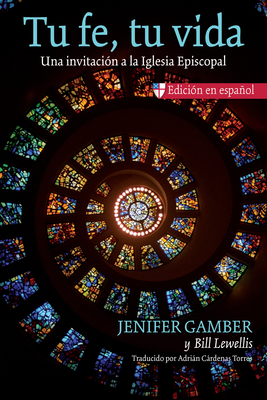 Tu Fe, Tu Vida: Una Invitación a la Iglesia Episcopal - Jenifer Gamber