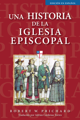 Una Historia de la Iglesia Episcopal: Edición En Español - Robert W. Prichard