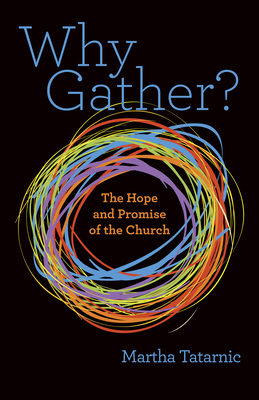 Why Gather?: The Hope and Promise of the Church - Martha Tatarnic