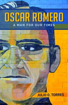 Coperta cărții 'Oscar Romero: A Man for Our Times - Julio O. Torres'