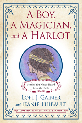 A Boy, a Magician, and a Harlot: Stories You Never Heard from the Bible - Lori J. Gainer