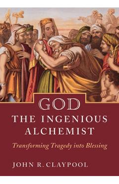 Coperta cărții 'God the Ingenious Alchemist: Transforming Tragedy Into Blessing - John Claypool'