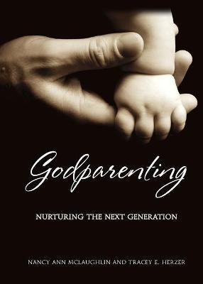 Godparenting: Nurturing the Next Generation - Nancy Ann Mclaughlin