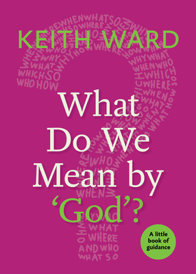 What Do We Mean by 'God'?: A Little Book of Guidance - Keith Ward