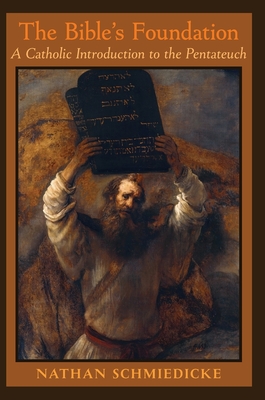 The Bible's Foundation: A Catholic Introduction to the Pentateuch - Nathan Schmiedicke