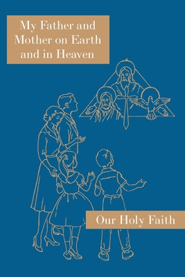 My Father and Mother on Earth and in Heaven: Our Holy Faith Series - Sister Mary Alphonsine
