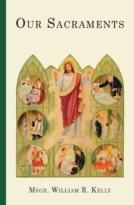 Our Sacraments: Instructions in Story Form for Use in the Primary Grades - William R. Kelly