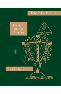 Coperta cărții 'The Vine and the Branches: Teacher's Manual: Our Holy Faith Series - Sister Mary Carmelita'