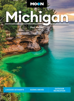 Moon Michigan: Lakeside Getaways, Scenic Drives, Outdoor Recreation - Paul Vachon