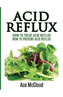 Coperta cărții 'Acid Reflux: How To Treat Acid Reflux: How To Prevent Acid Reflux - Ace Mccloud'