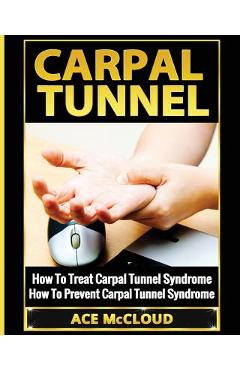 Poza produsului Carpal Tunnel: How To Treat Carpal Tunnel Syndrome: How To Prevent Carpal Tunnel Syndrome - Ace Mccloud