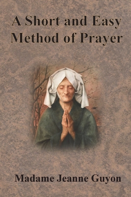 A Short and Easy Method of Prayer - Jeanne Guyon