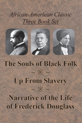 African-American Classic Three Book Set - The Souls of Black Folk, Up From Slavery, and Narrative of the Life of Frederick Douglass - W. E. B. Du Bois