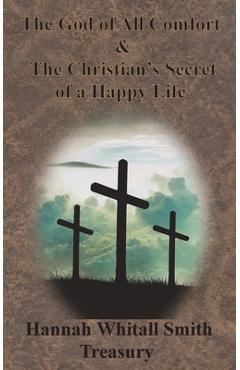 Coperta cărții 'Hannah Whitall Smith Treasury - The God of All Comfort & The Christian's Secret of a Happy Life - Hannah Whitall Smith'