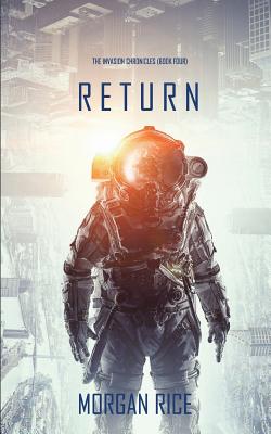 Return (The Invasion Chronicles-Book Four): A Science Fiction Thriller - Morgan Rice