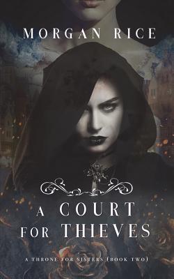 A Court for Thieves (A Throne for Sisters-Book Two) - Morgan Rice