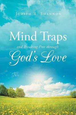 Mind Traps and Breaking Free Through God's Love - Judith R. Shannon