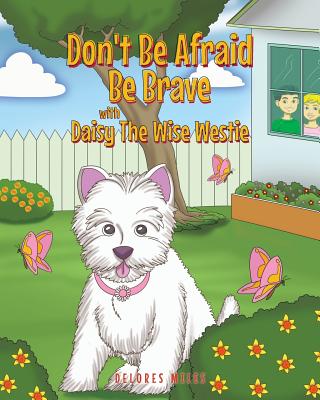 Don't Be Afraid Be Brave with Daisy The Wise Westie - Delores Miles