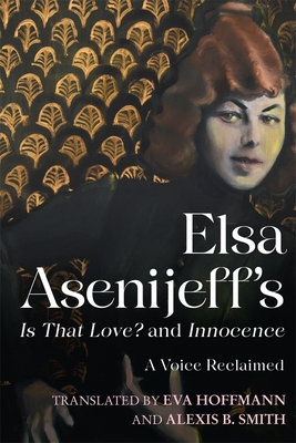 Elsa Asenijeff's Is That Love? and Innocence: A Voice Reclaimed - Elsa Asenijeff