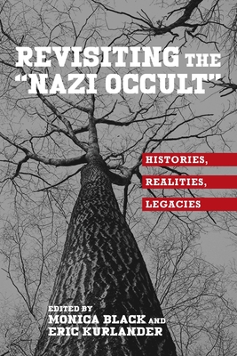 Revisiting the Nazi Occult: Histories, Realities, Legacies - Monica Black