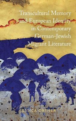 Transcultural Memory and European Identity in Contemporary German-Jewish Migrant Literature - Jessica Ortner