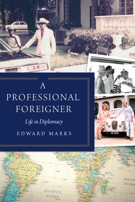 A Professional Foreigner: Life in Diplomacy - Edward Marks