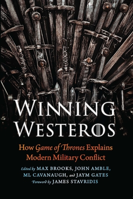 Winning Westeros: How Game of Thrones Explains Modern Military Conflict - Max Brooks