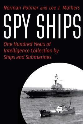 Spy Ships: One Hundred Years of Intelligence Collection by Ships and Submarines - Norman Polmar