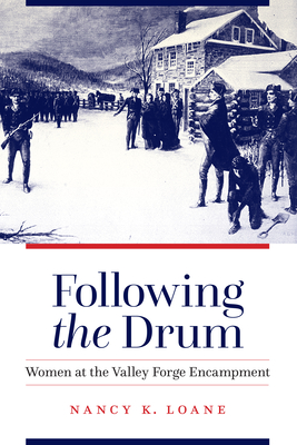 Following the Drum: Women at the Valley Forge Encampment - Nancy K. Loane