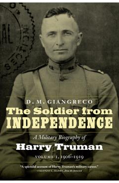 Poza produsului The Soldier from Independence: A Military Biography of Harry Truman, Volume 1, 1906-1919 - D. M. Giangreco