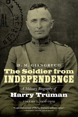 The Soldier from Independence: A Military Biography of Harry Truman, Volume 1, 1906-1919 - D. M. Giangreco