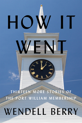 How It Went: Thirteen More Stories of the Port William Membership - Wendell Berry