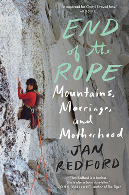 End of the Rope: Mountains, Marriage, and Motherhood - Jan Redford