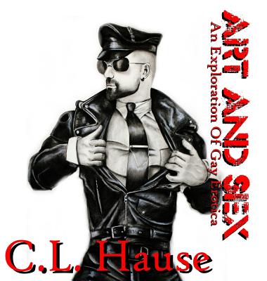 Art And Sex - An Exploration Of Gay Erotica - C. L. Hause