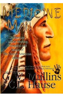 Coperta cărții 'Medicine Man - Shamanism, Natural Healing, Remedies And Stories Of The Native American Indians - G. W. Mullins'