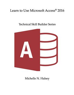Coperta cărții 'Learn to Use Microsoft Access 2016 - Michelle N. Halsey'
