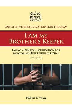 Coperta cărții 'One Step With Jesus Restoration Program; I am my Brother's Keeper: Laying a Biblical Foundation for Mentoring Returning'