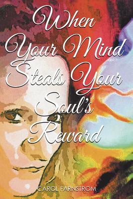 When Your Mind Steals Your Soul's Reward - Carol Farnstrom