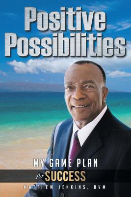Positive Possibilities: My Game Plan for Success - Matthew Jenkins Dvm