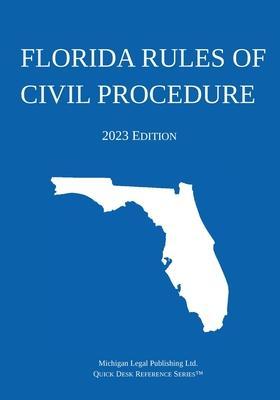 Florida Rules of Civil Procedure; 2023 Edition - Michigan Legal Publishing Ltd