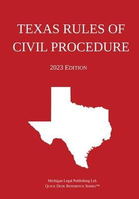 Texas Rules of Civil Procedure; 2023 Edition - Michigan Legal Publishing Ltd