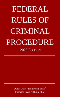 Federal Rules of Criminal Procedure; 2023 Edition - Michigan Legal Publishing Ltd