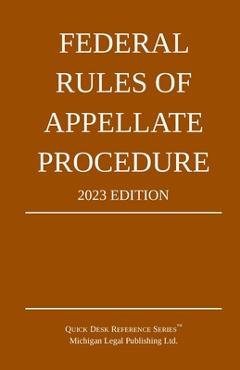 Poza produsului Federal Rules of Appellate Procedure; 2023 Edition: With Appendix of Length Limits and Official Forms - Michigan Legal Publishing Ltd