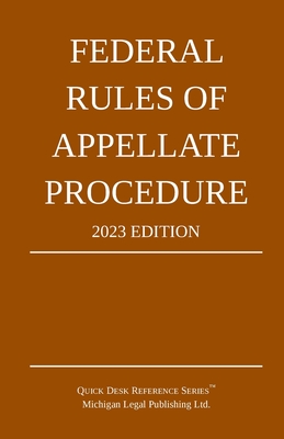 Federal Rules of Appellate Procedure; 2023 Edition: With Appendix of Length Limits and Official Forms - Michigan Legal Publishing Ltd