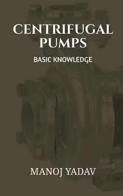 Coperta cărții 'Centrifugal Pumps: Basic Knowledge - Manoj Yadav'
